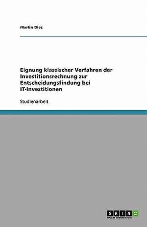 Eignung klassischer Verfahren der Investitionsrechnung zur Entscheidungsfindung bei IT-Investitionen de Martin Diez