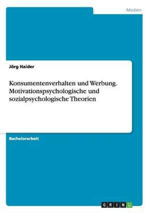 Konsumentenverhalten und Werbung. Motivationspsychologische und sozialpsychologische Theorien de Jörg Haider