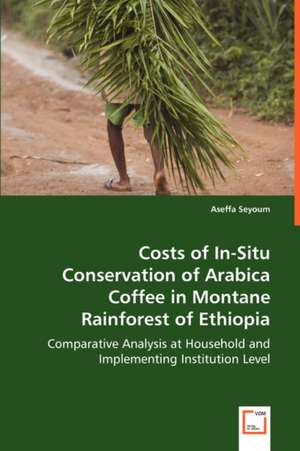 Costs of In-Situ Conservation of Arabica Coffee in Montane Rainforest of Ethiopia de Aseffa Seyoum