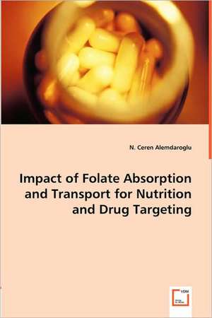 Impact of Folate Absorption and Transport for Nutrition and Drug Targeting de N. Ceren Alemdaroglu