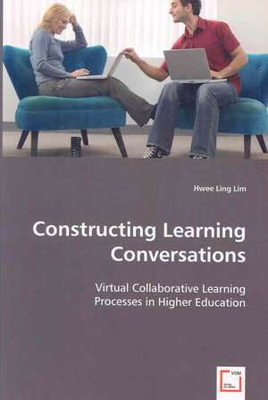 Constructing Learning Conversations: Virtual Collaborative Learning Processes in Higher Education de Hwee Ling Lim