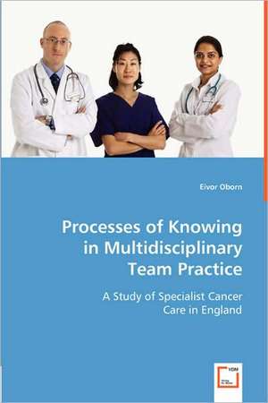 Processes of Knowing in Multidisciplinary Team Practice de Eivor Oborn