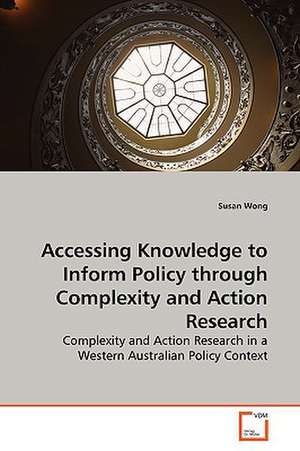 Accessing Knowledge to Inform Policy throughComplexity and Action Research de Susan Wong