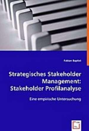 Strategisches Stakeholder Management: Stakeholder Profilanalyse de Fabian Baptist