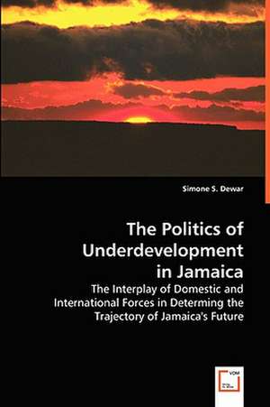 The Politics of Underdevelopment In Jamaica de Simone S. Dewar