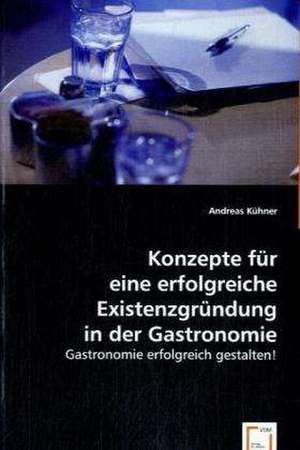 Konzepte für eine erfolgreiche Existenzgründung in der Gastronomie de Andreas Kühner