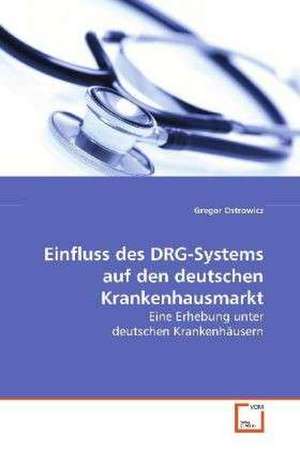 Einfluss des DRG-Systems auf den deutschen Krankenhausmarkt de Gregor Ostrowicz