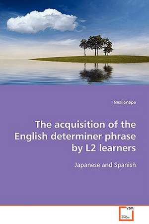 The Acquisition of the English Determiner Phrase by L2 Learners de Neal Snape