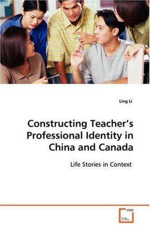 Constructing Teacher's Professional Identity in China and Canada de Ling Li