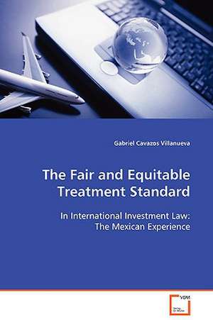 The Fair and Equitable Treatment Standard de Gabriel Cavazos Villanueva