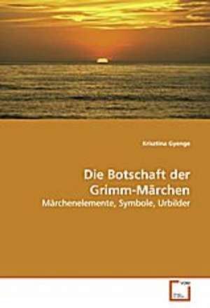 Die Botschaft der Grimm-Märchen de Krisztina Gyenge