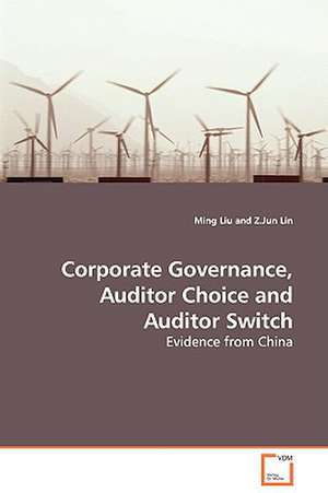 Corporate Governance, Auditor Choice and Auditor Switch - Evidence from China de Ming Liu