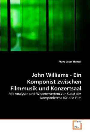 John Williams - Ein Komponist zwischen Filmmusik und Konzertsaal de Franz-Josef Hauser