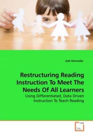 Restructuring Reading Instruction To Meet The Needs Of All Learners de Jodi Gennodie