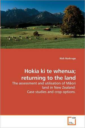 Hokia ki te whenua; returning to the land de Nick Roskruge