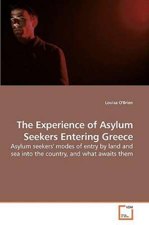 The Experience of Asylum Seekers Entering Greece de Louisa O''Brien