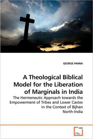 A Theological Biblical Model for the Liberation of Marginals in India de GEORGE PANNA