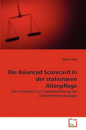 Die Balanced Scorecard in der stationären Altenpflege de Markus Raab