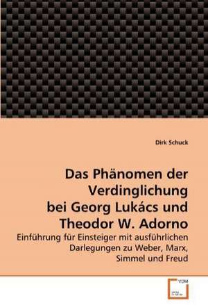 Das Phänomen der Verdinglichung bei Georg Lukács und Theodor W. Adorno de Dirk Schuck