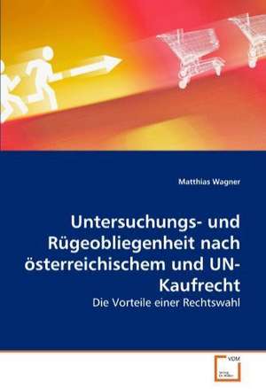 Untersuchungs- und Rügeobliegenheit nach österreichischem und UN-Kaufrecht de Matthias Wagner