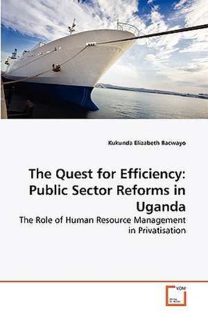 The Quest for Efficiency: Public Sector Reforms in Uganda de Bacwayo Kukunda Elizabeth