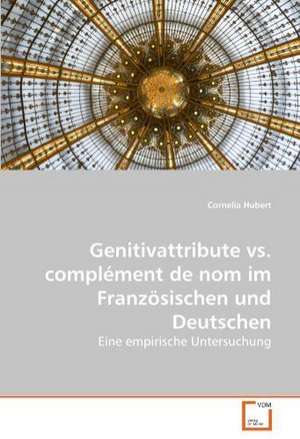 Genitivattribute vs. complément de nom im Französischen und Deutschen de Cornelia Hubert