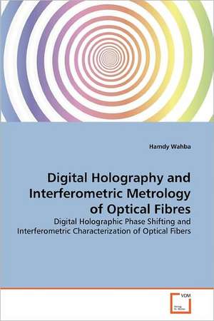 Digital Holography and Interferometric Metrology of Optical Fibres de Hamdy Wahba