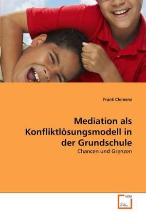 Mediation als Konfliktlösungsmodell in der Grundschule de Frank Clemenz