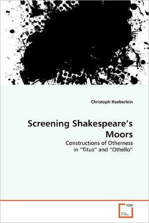 Screening Shakespeare's Moors de Christoph Haeberlein