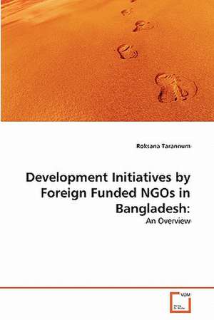 Development Initiatives by Foreign Funded NGOs in Bangladesh: de Roksana Tarannum