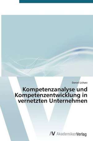 Kompetenzanalyse und Kompetenzentwicklung in vernetzten Unternehmen de Licharz Daniel