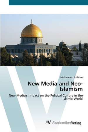 New Media and Neo-Islamism de Mohammed Ibahrine