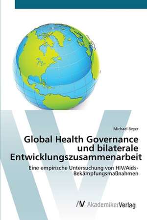 Global Health Governance und bilaterale Entwicklungszusammenarbeit de Michael Beyer