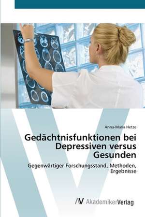 Gedächtnisfunktionen bei Depressiven versus Gesunden de Anna-Maria Hetze