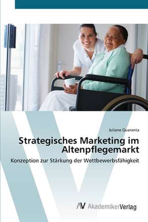 Strategisches Marketing im Altenpflegemarkt de Juliane Quaranta