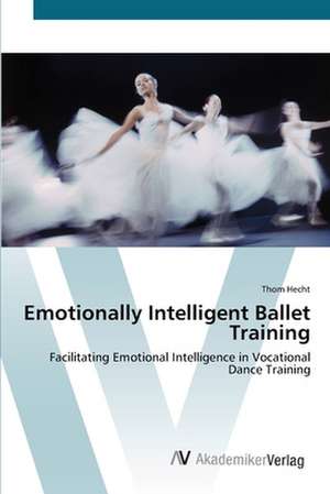 Emotionally Intelligent Ballet Training de Thom Hecht