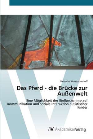 Das Pferd - die Brücke zur Außenwelt de Natascha Horstmanshoff