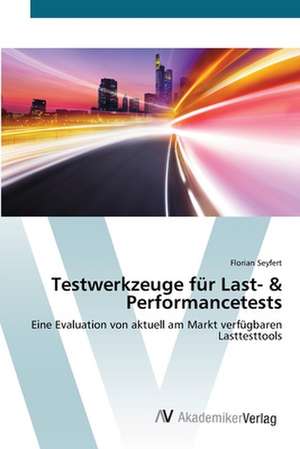 Testwerkzeuge für Last- & Performancetests de Florian Seyfert