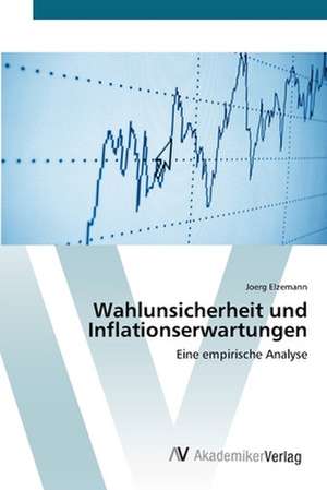 Wahlunsicherheit und Inflationserwartungen de Joerg Elzemann