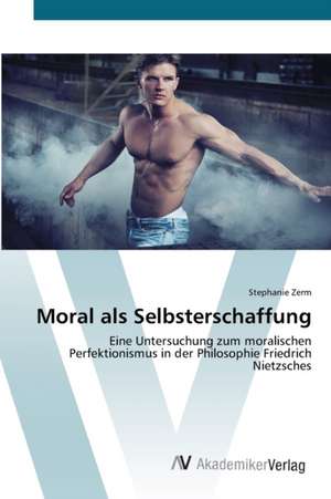 Moral als Selbsterschaffung de Stephanie Zerm