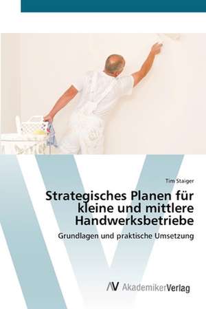 Strategisches Planen für kleine und mittlere Handwerksbetriebe de Tim Staiger