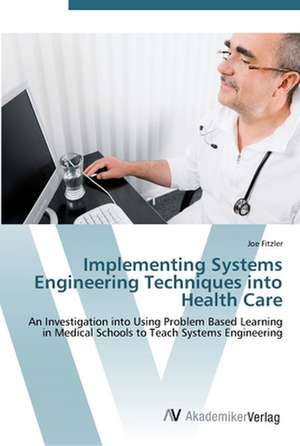 Implementing Systems Engineering Techniques into Health Care de Joe Fitzler