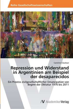 Repression und Widerstand in Argentinien am Beispiel der desaparecidos de Clautour Caroline