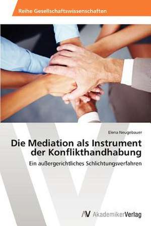 Die Mediation als Instrument der Konflikthandhabung de Neugebauer Elena