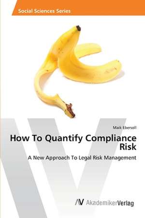 How To Quantify Compliance Risk de Ebersoll Maik