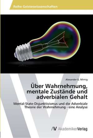 Über Wahrnehmung, mentale Zustände und adverbialen Gehalt de Alexander G. Mirnig