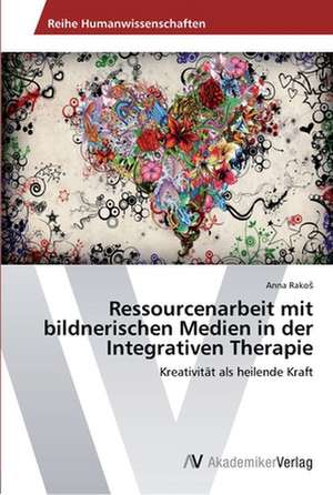 Ressourcenarbeit mit bildnerischen Medien in der Integrativen Therapie de Rakoš Anna