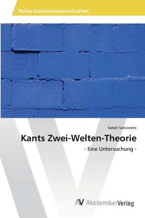 Kants Zwei-Welten-Theorie de Sansiviero Isabel