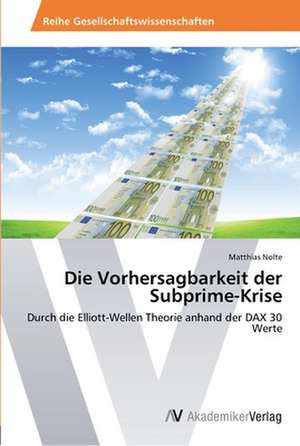 Die Vorhersagbarkeit der Subprime-Krise de Nolte Matthias