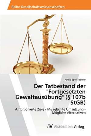 Der Tatbestand der "Fortgesetzten Gewaltausübung" (§ 107b StGB) de Spiessberger Astrid